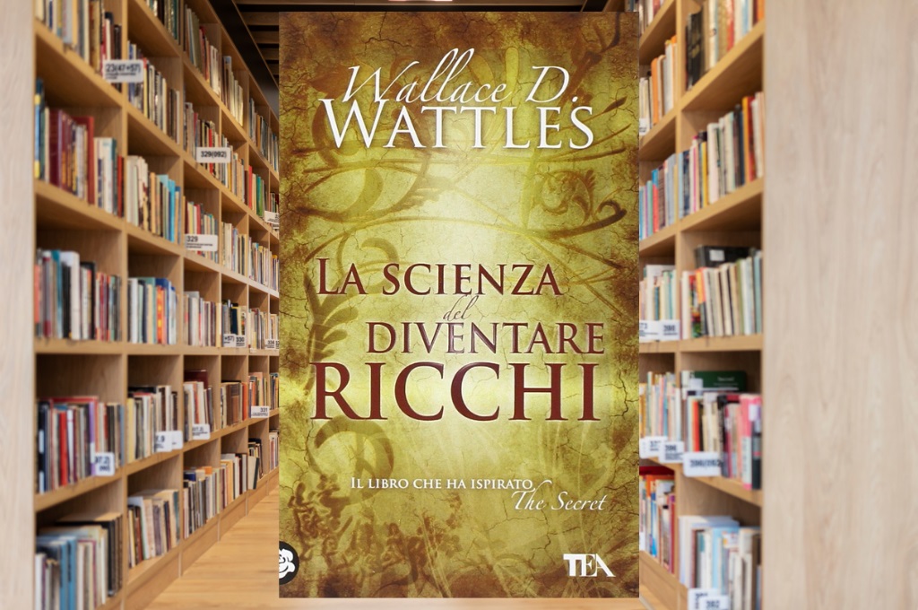 La Scienza del Diventare Ricchi di Wallace D. Wattles